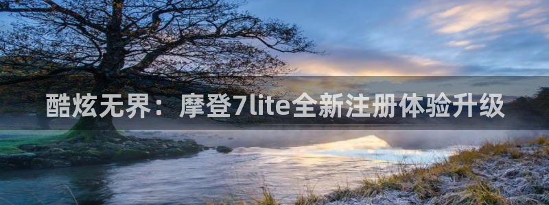 万向娱乐5招商：酷炫无界：摩登7lite全新注册体验升级