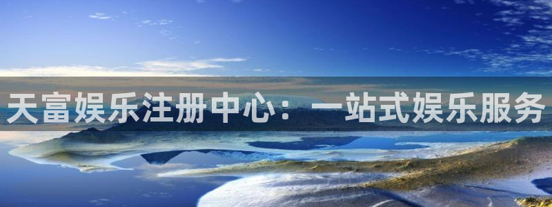 万向娱乐体育注册代理：天富娱乐注册中心：一站式娱乐服务