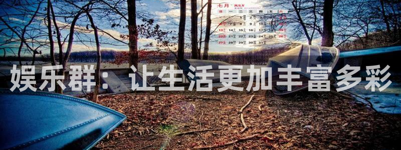 万向娱乐平台开户链接：娱乐群：让生活更加丰富多彩