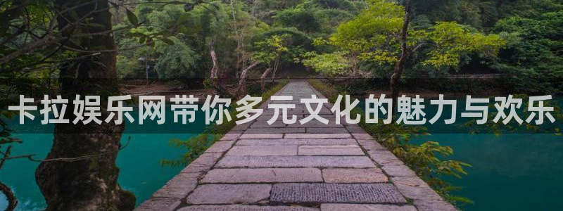万向娱乐f凯捷注册：卡拉娱乐网带你多元文化的魅力与欢乐