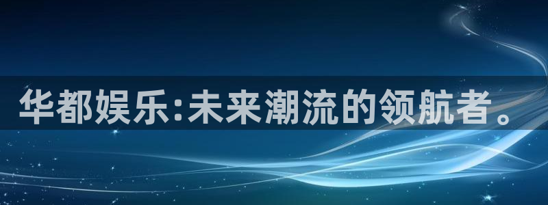 万向娱乐3官网：华都娱乐:未来潮流的领航者。