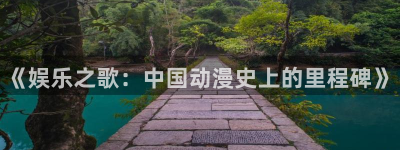 万向娱乐体育注册平台：《娱乐之歌：中国动漫史上的里程碑》